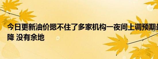 今日更新油价摁不住了多家机构一夜间上调预期最大空头投降 没有余地