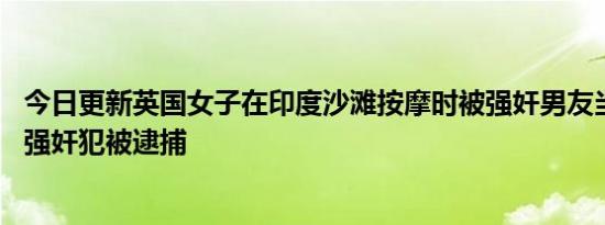 今日更新英国女子在印度沙滩按摩时被强奸男友当场被吓傻 强奸犯被逮捕