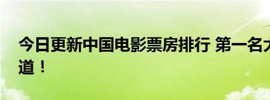 今日更新中国电影票房排行 第一名大家都知道！