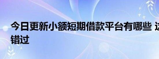 今日更新小额短期借款平台有哪些 这些不容错过