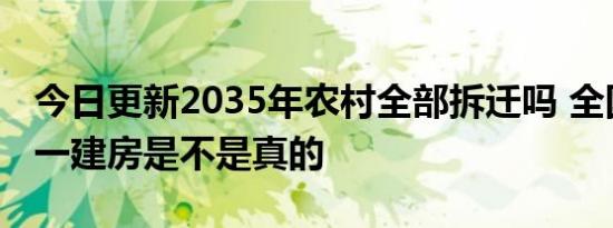 今日更新2035年农村全部拆迁吗 全国农村统一建房是不是真的