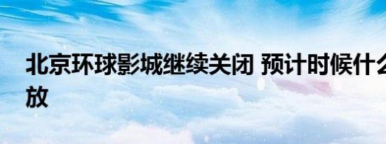 6月10日更新 北京环球影城继续关闭 预计时候什么恢复开放