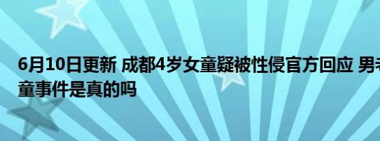 6月10日更新 成都4岁女童疑被性侵官方回应 男老师性侵女童事件是真的吗