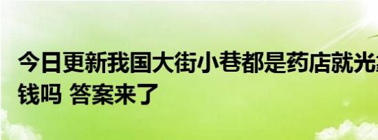 今日更新我国大街小巷都是药店就光靠卖药赚钱吗 答案来了