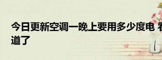 今日更新空调一晚上要用多少度电 看完就知道了