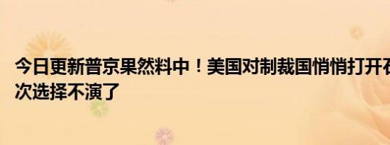 今日更新普京果然料中！美国对制裁国悄悄打开石油绿灯 这次选择不演了