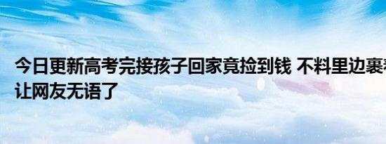 今日更新高考完接孩子回家竟捡到钱 不料里边裹着纸条内容让网友无语了