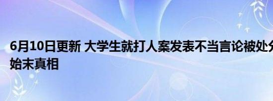 6月10日更新 大学生就打人案发表不当言论被处分 来看事件始末真相