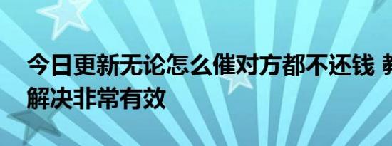 今日更新无论怎么催对方都不还钱 教你一招解决非常有效