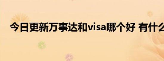 今日更新万事达和visa哪个好 有什么区别