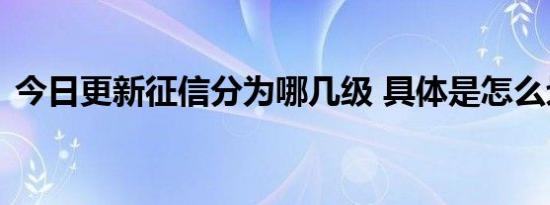 今日更新征信分为哪几级 具体是怎么划分的