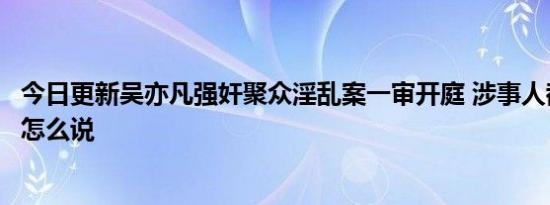 今日更新吴亦凡强奸聚众淫乱案一审开庭 涉事人都美竹微博怎么说