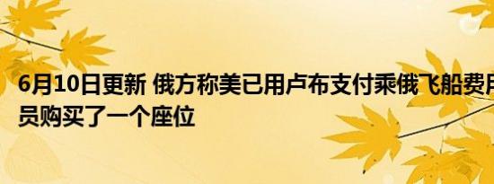 6月10日更新 俄方称美已用卢布支付乘俄飞船费用 为美宇航员购买了一个座位