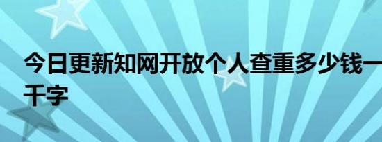 今日更新知网开放个人查重多少钱一次1.5元千字