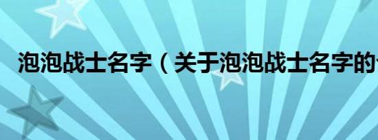 泡泡战士名字（关于泡泡战士名字的介绍）