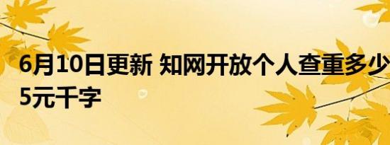 6月10日更新 知网开放个人查重多少钱一次1.5元千字