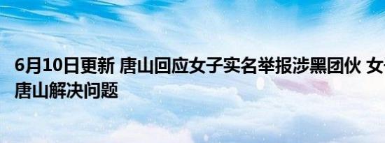 6月10日更新 唐山回应女子实名举报涉黑团伙 女子：不敢到唐山解决问题