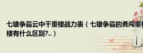 七雄争霸云中千重楼战力表（七雄争霸的勇闯重楼和云中重楼有什么区别?..）