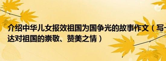 介绍中华儿女报效祖国为国争光的故事作文（写一篇作文表达对祖国的崇敬、赞美之情）