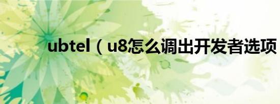 ubtel（u8怎么调出开发者选项）