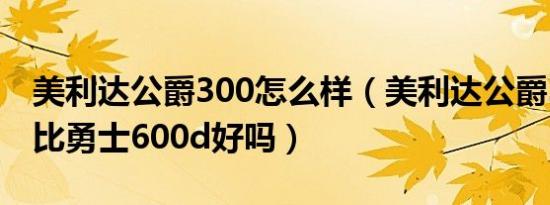 美利达公爵300怎么样（美利达公爵300真的比勇士600d好吗）