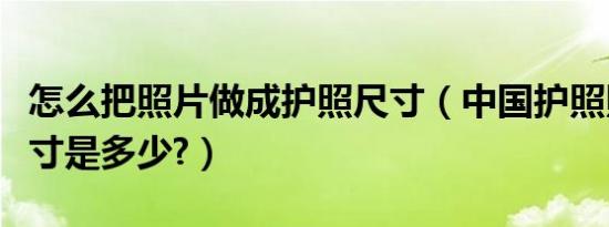 怎么把照片做成护照尺寸（中国护照照片的尺寸是多少?）