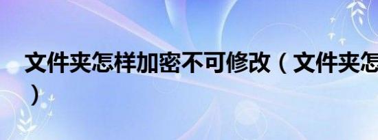 文件夹怎样加密不可修改（文件夹怎样加密?）