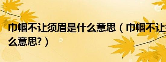 巾帼不让须眉是什么意思（巾帼不让须眉是什么意思?）