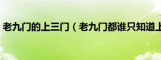 老九门的上三门（老九门都谁只知道上三门）