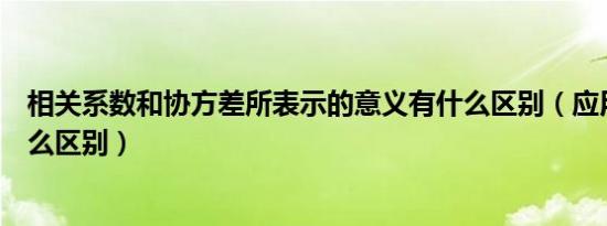 相关系数和协方差所表示的意义有什么区别（应用范围有什么区别）