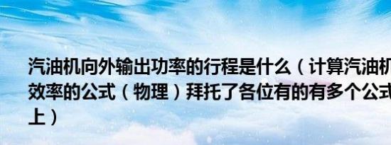 汽油机向外输出功率的行程是什么（计算汽油机的输出功率效率的公式（物理）拜托了各位有的有多个公式的话,一起写上）