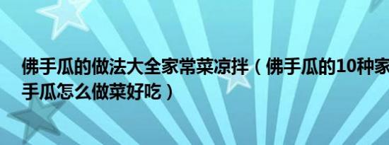 佛手瓜的做法大全家常菜凉拌（佛手瓜的10种家常做法,佛手瓜怎么做菜好吃）