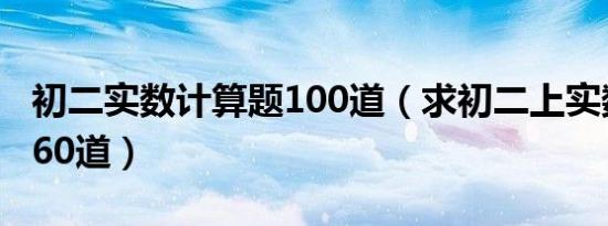 初二实数计算题100道（求初二上实数计算题60道）