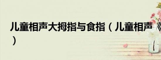 儿童相声大拇指与食指（儿童相声《谁厉害》）