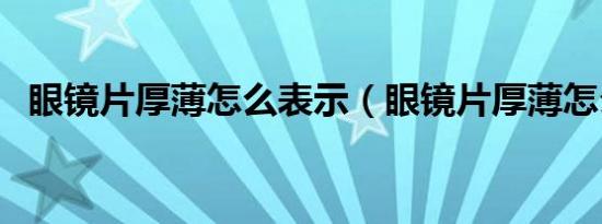 眼镜片厚薄怎么表示（眼镜片厚薄怎么分）