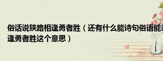 俗话说狭路相逢勇者胜（还有什么能诗句俗语能表达狭路相逢勇者胜这个意思）