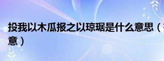 投我以木瓜报之以琼琚是什么意思（有什么寓意）