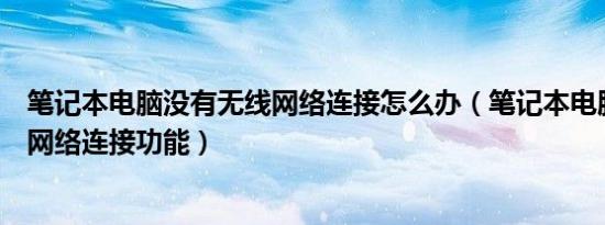 笔记本电脑没有无线网络连接怎么办（笔记本电脑没有无线网络连接功能）