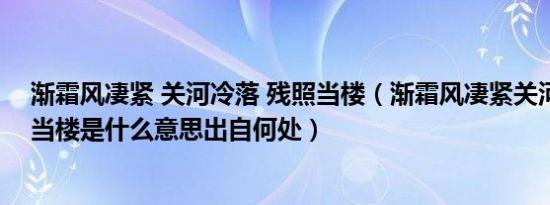 渐霜风凄紧 关河冷落 残照当楼（渐霜风凄紧关河冷落残照当楼是什么意思出自何处）