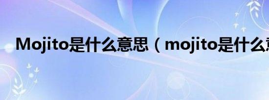 Mojito是什么意思（mojito是什么意思）