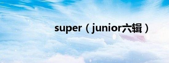 super（junior六辑）