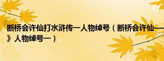 断桥会许仙打水浒传一人物绰号（断桥会许仙——打《水浒》人物绰号一）