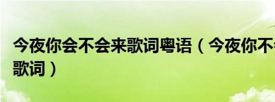 今夜你会不会来歌词粤语（今夜你不会来完整歌词）