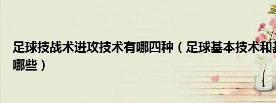 足球技战术进攻技术有哪四种（足球基本技术和基本战术有哪些）