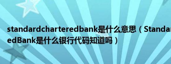 standardcharteredbank是什么意思（StandardCharteredBank是什么银行代码知道吗）