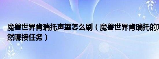 魔兽世界肯瑞托声望怎么刷（魔兽世界肯瑞托的声望在达拉然哪接任务）