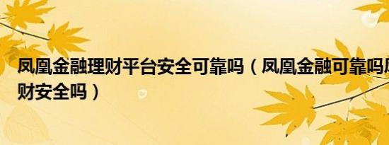 凤凰金融理财平台安全可靠吗（凤凰金融可靠吗凤凰金融理财安全吗）