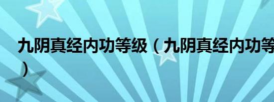 九阴真经内功等级（九阴真经内功等级列表?）