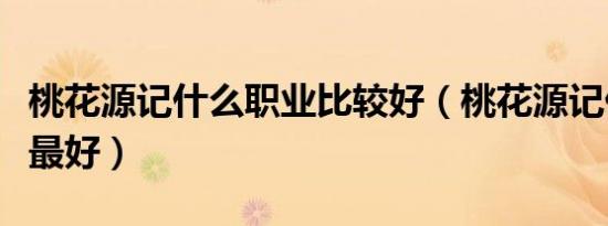 桃花源记什么职业比较好（桃花源记什么职业最好）