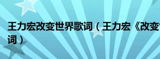 王力宏改变世界歌词（王力宏《改变世界》歌词）